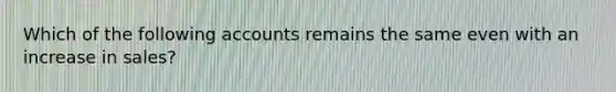 Which of the following accounts remains the same even with an increase in sales?