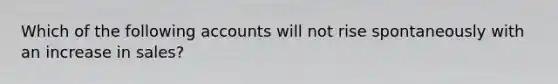 Which of the following accounts will not rise spontaneously with an increase in sales?