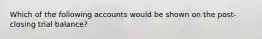 Which of the following accounts would be shown on the post-closing trial balance?