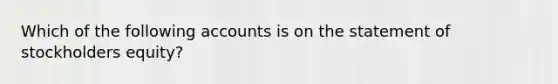 Which of the following accounts is on the statement of stockholders equity?