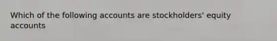 Which of the following accounts are stockholders' equity accounts