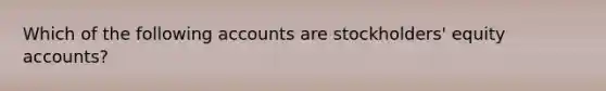 Which of the following accounts are stockholders' equity accounts?