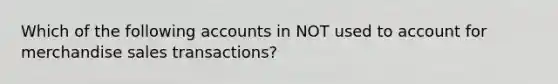 Which of the following accounts in NOT used to account for merchandise sales transactions?