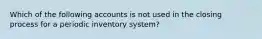 Which of the following accounts is not used in the closing process for a periodic inventory system?