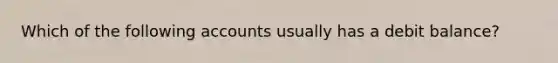 Which of the following accounts usually has a debit balance?