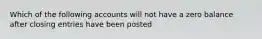 Which of the following accounts will not have a zero balance after closing entries have been posted