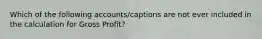 Which of the following accounts/captions are not ever included in the calculation for Gross Profit?