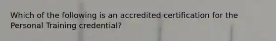 Which of the following is an accredited certification for the Personal Training credential?