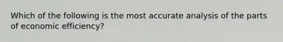 Which of the following is the most accurate analysis of the parts of economic efficiency?