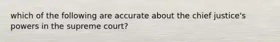 which of the following are accurate about the chief justice's powers in the supreme court?