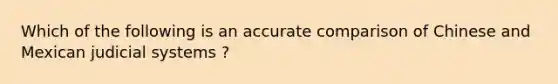 Which of the following is an accurate comparison of Chinese and Mexican judicial systems ?