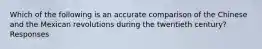 Which of the following is an accurate comparison of the Chinese and the Mexican revolutions during the twentieth century? Responses