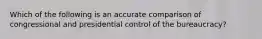 Which of the following is an accurate comparison of congressional and presidential control of the bureaucracy?