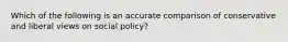 Which of the following is an accurate comparison of conservative and liberal views on social policy?