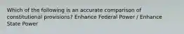 Which of the following is an accurate comparison of constitutional provisions? Enhance Federal Power / Enhance State Power