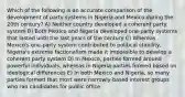 Which of the following is an accurate comparison of the development of party systems in Nigeria and Mexico during the 20th century? A) Neither country developed a coherent party system B) Both Mexico and Nigeria developed one-party systems that lasted until the last years of the century C) Whereas Mexico's one-party system contributed to political stability, Nigeria's extreme factionalism made it impossible to develop a coherent party system D) In Mexico, parties formed around powerful individuals, whereas in Nigeria parties formed based on ideological differences E) In both Mexico and Nigeria, so many parties formed that most were narrowly-based interest groups who ran candidates for public office