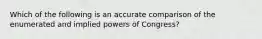 Which of the following is an accurate comparison of the enumerated and implied powers of Congress?