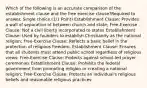 Which of the following is an accurate comparison of the establishment clause and the free exercise clause?Required to answer. Single choice.(1/1 Point) Establishment Clause: Provides a wall of separation of between church and state; Free-Exercise Clause: Not a civil liberty incorporated to states Establishment Clause: Used by founders to establish Christianity as the national religion; Free-Exercise Clause: Reflects a basic belief in the protection of religious freedom. Establishment Clause: Ensures that all students must attend public school regardless of religious views; Free-Exercise Clause: Protects against school-led prayer ceremonies Establishment Clause: Prohibits the federal government from promoting religion or creating a national religion; Free-Exercise Clause: Protects an individual's religious beliefs and reasonable religious practices