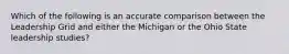 Which of the following is an accurate comparison between the Leadership Grid and either the Michigan or the Ohio State leadership studies?