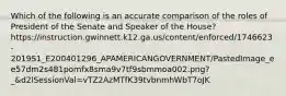 Which of the following is an accurate comparison of the roles of President of the Senate and Speaker of the House? https://instruction.gwinnett.k12.ga.us/content/enforced/1746623-2019S1_E200401296_APAMERICANGOVERNMENT/PastedImage_ee57dm2s481pomfx8sma9v7tf9sbmmoa002.png?_&d2lSessionVal=vTZ2AzMTfK39tvbnmhWbT7oJK