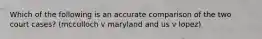 Which of the following is an accurate comparison of the two court cases? (mcculloch v maryland and us v lopez)