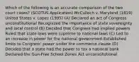 Which of the following is an accurate comparison of the two court cases? (SCOTUS Application) McCulloch v. Maryland (1819) United States v. Lopez (1995) (A) Declared an act of Congress unconstitutional Recognized the importance of state sovereignty and local control (B) Decided that Congress had implied powers Ruled that state laws were supreme to national laws (C) Led to an increase in power for the national government Established limits to Congress' power under the commerce clause (D) Decided that a state had the power to tax a national bank Declared the Gun-Free School Zones Act unconstitutional