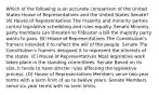 Which of the following is an accurate comparison of the United States House of Representatives and the United States Senate? (A) House of Representatives The majority and minority parties control legislative scheduling and rules equally. Senate Minority party members can threaten to filibuster a bill the majority party wants to pass. (B) House of Representatives The Constitution's framers intended it to reflect the will of the people. Senate The Constitution's framers designed it to represent the interests of the states. (C) House of Representatives Most legislative work takes place in the standing committees. Senate Based on its size, it tends to have stricter rules affecting the legislative process. (D) House of Representatives Members serve two-year terms with a term limit of up to twelve years. Senate Members serve six-year terms with no term limits.