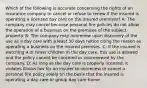 Which of the following is accurate concerning the rights of an insurance company to cancel or refuse to renew if the insured is operating a licensed day care on the insured premises? A: The company may cancel because personal fire policies do not allow the operation of a business on the premises of the subject property. B: The company may nonrenew upon discovery of the use as a day care with a least 30 days notice citing the reason as operating a business on the insured premises. C: If the insured is watching 4 or fewer children in the day care, this use is allowed and the policy cannot be canceled or nonrenewed by the company. D: As long as the day care is properly licensed, it violates Illinois law for an insurer to nonrenew or cancel a personal fire policy solely on the basis that the insured is operating a day care or group day care home.