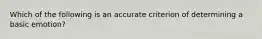 Which of the following is an accurate criterion of determining a basic emotion?