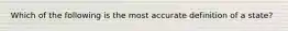 Which of the following is the most accurate definition of a state?
