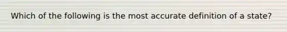 Which of the following is the most accurate definition of a state?