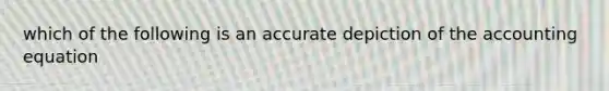 which of the following is an accurate depiction of the accounting equation