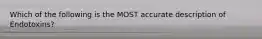 Which of the following is the MOST accurate description of Endotoxins?