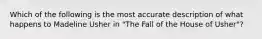 Which of the following is the most accurate description of what happens to Madeline Usher in "The Fall of the House of Usher"?