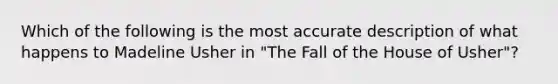 Which of the following is the most accurate description of what happens to Madeline Usher in "The Fall of the House of Usher"?