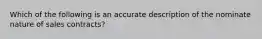 Which of the following is an accurate description of the nominate nature of sales contracts?