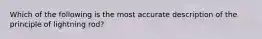 Which of the following is the most accurate description of the principle of lightning rod?