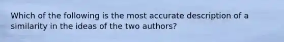 Which of the following is the most accurate description of a similarity in the ideas of the two authors?