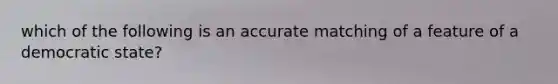 which of the following is an accurate matching of a feature of a democratic state?