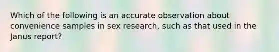 Which of the following is an accurate observation about convenience samples in sex research, such as that used in the Janus report?