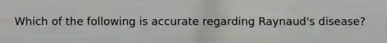 Which of the following is accurate regarding Raynaud's disease?