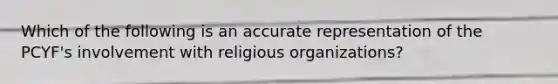 Which of the following is an accurate representation of the PCYF's involvement with <a href='https://www.questionai.com/knowledge/k6gq7Nr0Yc-religious-organization' class='anchor-knowledge'>religious organization</a>s?