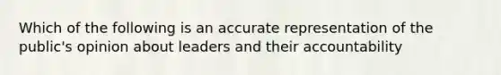 Which of the following is an accurate representation of the public's opinion about leaders and their accountability