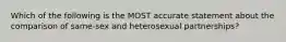 Which of the following is the MOST accurate statement about the comparison of same-sex and heterosexual partnerships?​