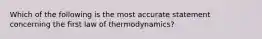 Which of the following is the most accurate statement concerning the first law of thermodynamics?