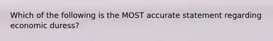 Which of the following is the MOST accurate statement regarding economic duress?