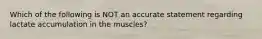 Which of the following is NOT an accurate statement regarding lactate accumulation in the muscles?