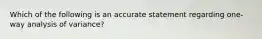 Which of the following is an accurate statement regarding one-way analysis of variance?