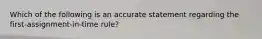 Which of the following is an accurate statement regarding the first-assignment-in-time rule?