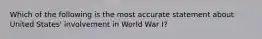 Which of the following is the most accurate statement about United States' involvement in World War I?